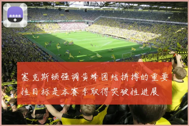 塞克斯顿强调黄蜂团结拼搏的重要性目标是本赛季取得突破性进展