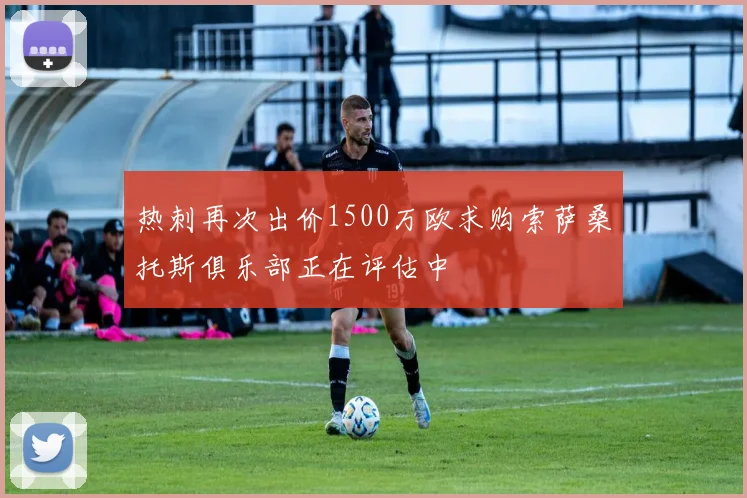 热刺再次出价1500万欧求购索萨桑托斯俱乐部正在评估中