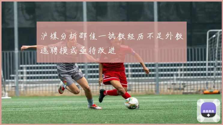 沪媒分析邵佳一执教经历不足外教选聘模式亟待改进