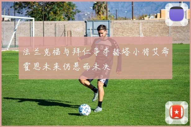 法兰克福与拜仁争夺赫塔小将艾希霍恩未来仍悬而未决